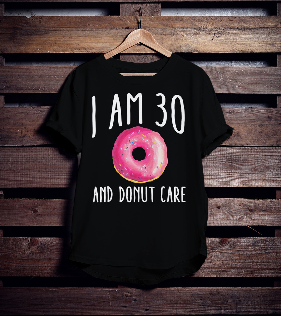 I Am 30 And Donut Care Funny Donut Birthday 30th Bday Par T-Shirt