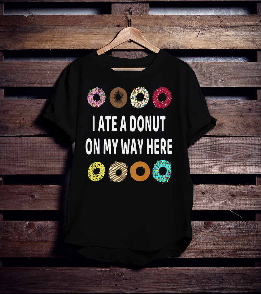 I Ate A Donut On My Way Here Funny Donut Lover T-Shirt