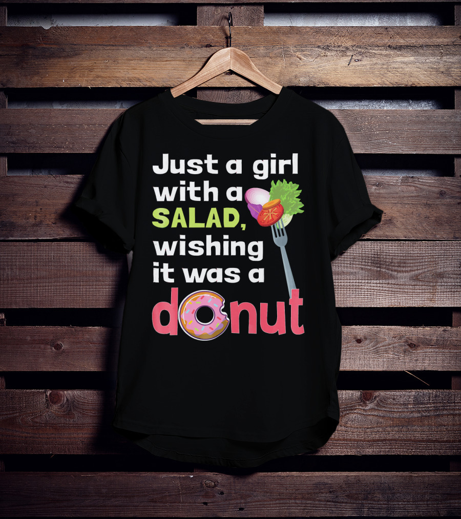 Just A Girl With A Salad, Wishing It Was A Donut T-Shirt