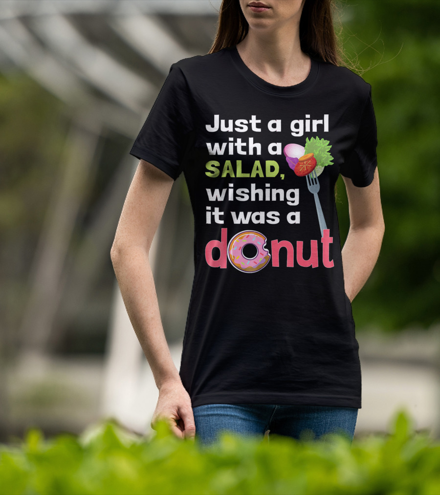 Just A Girl With A Salad, Wishing It Was A Donut T-Shirt