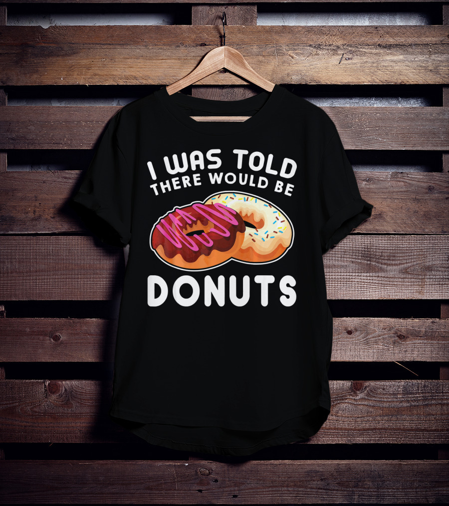 I Was Told There Would Be Donuts T-Shirt