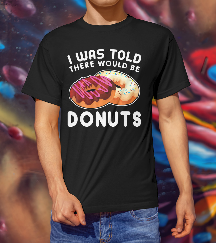 I Was Told There Would Be Donuts T-Shirt