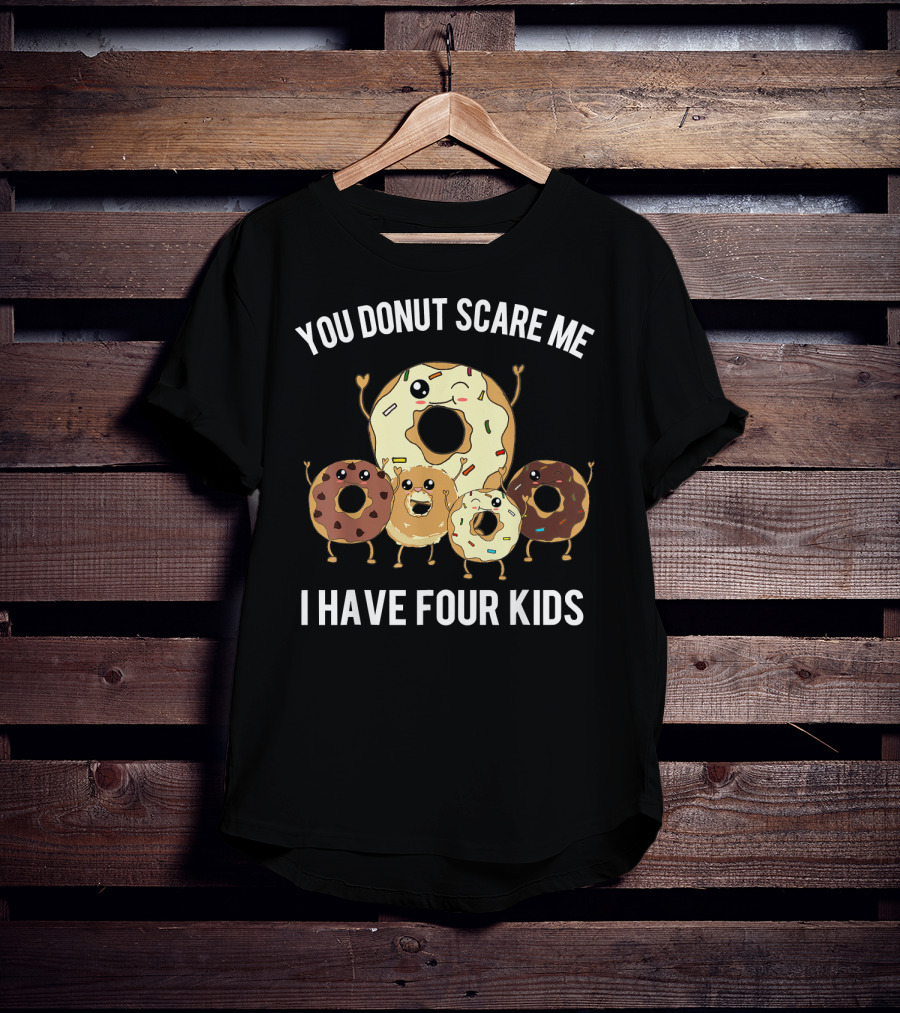 You Donut Scare Me I Have Four Kids Mens Funny Dad Of Four Donut T-Shirt