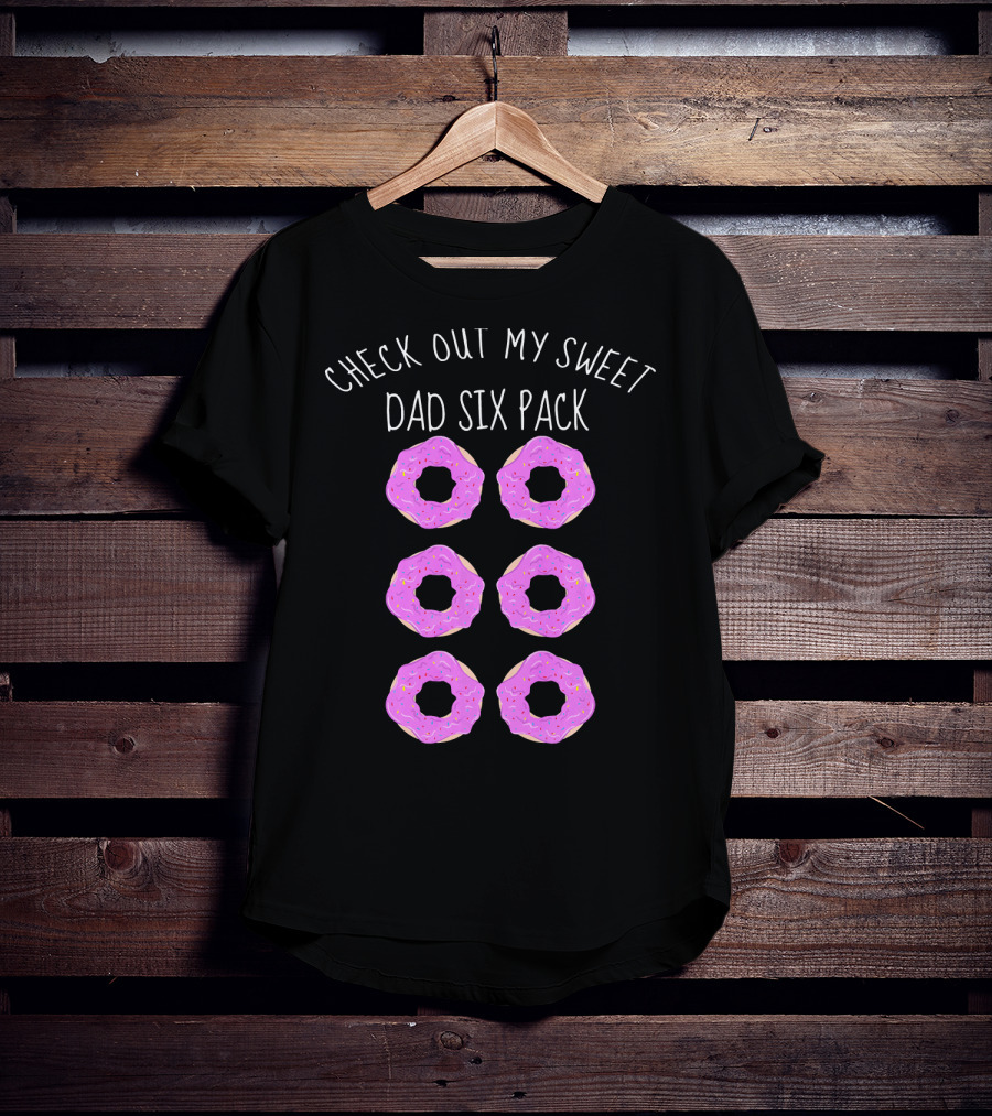 Check Out My Sweet Dad Six Pack Donuts T-Shirt