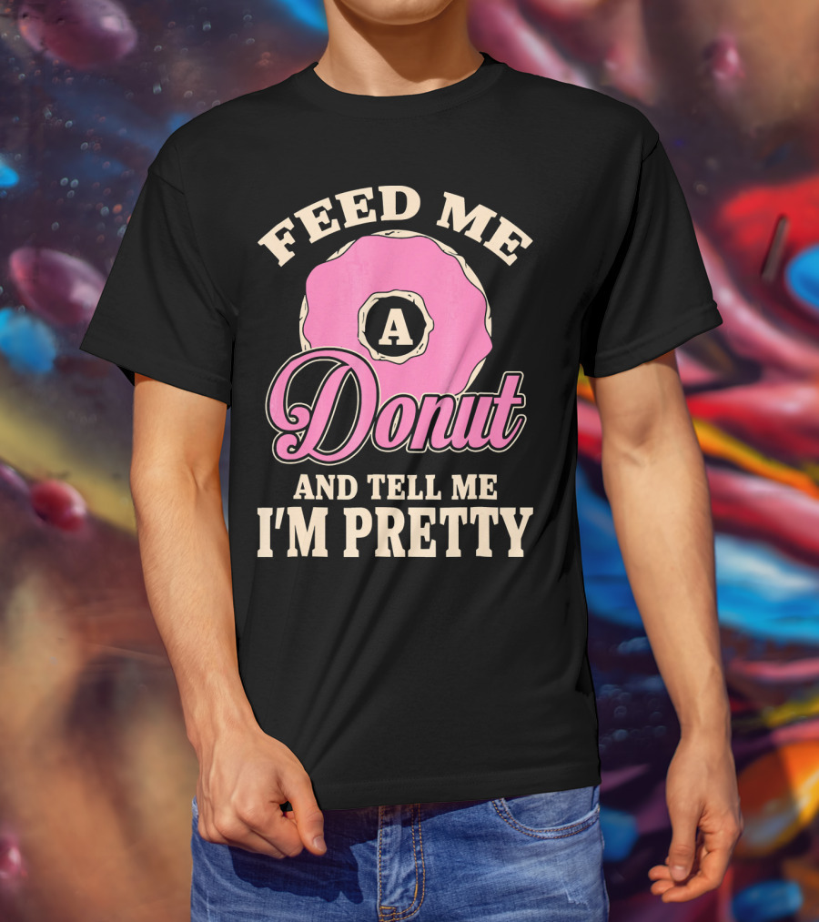 Feed Me A Donut And Tell Me I'm Pretty Pink Donut T-Shirt