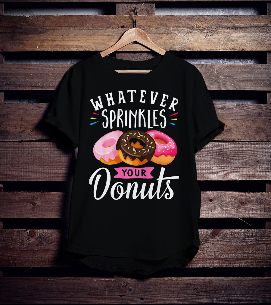 Whatever Sprinkles Your Donuts Doughnuts With Colorful Icing And Sprinkles T-Shirt