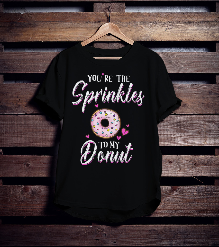 You’re The Sprinkles To My Donut T-Shirt