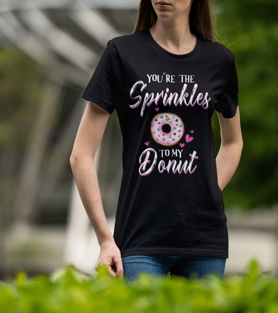 You’re The Sprinkles To My Donut T-Shirt