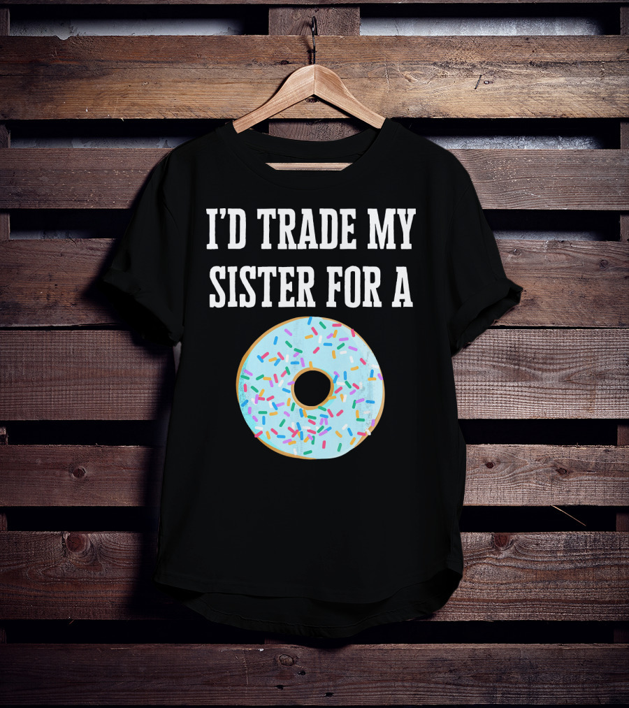 I'd Trade My Sister For A Donut With Sprinkles Fun T-Shirt