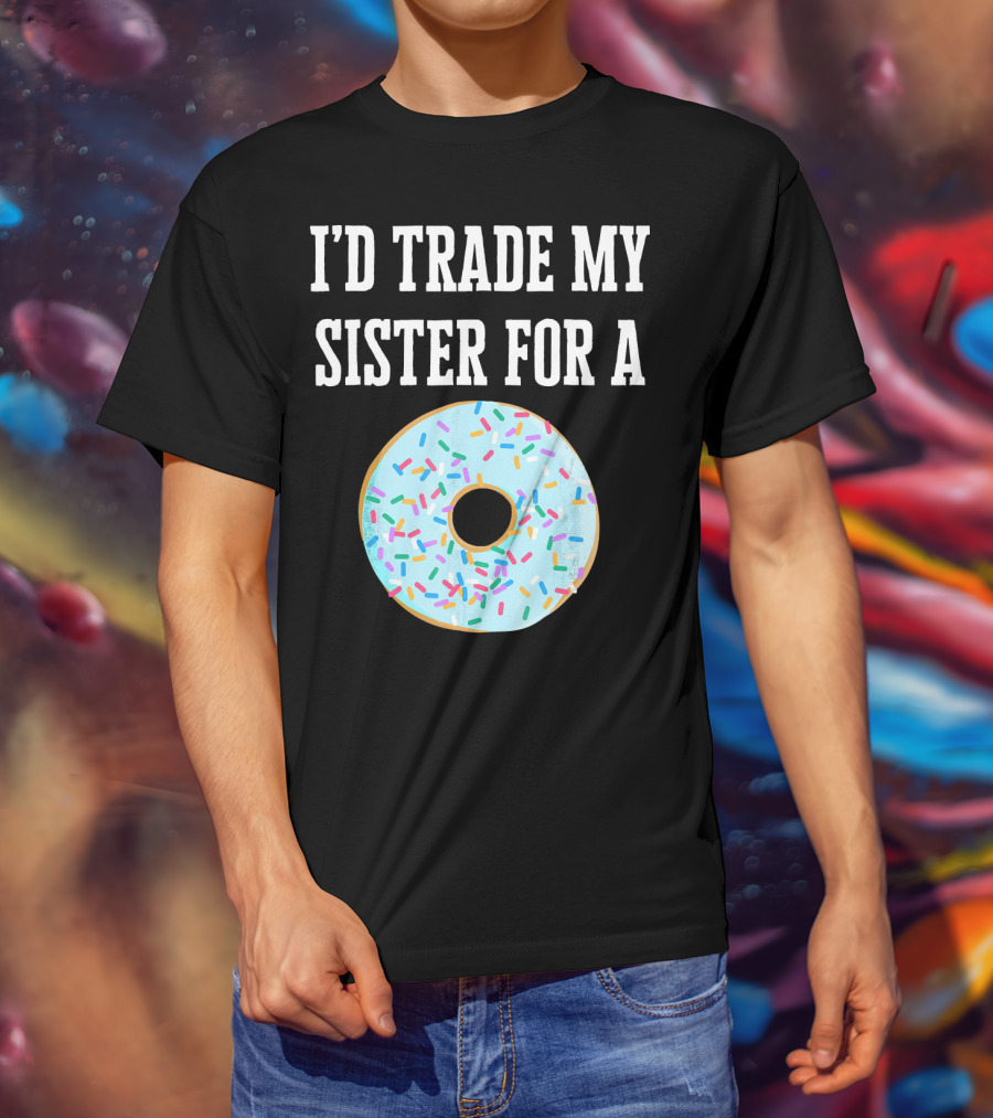 I'd Trade My Sister For A Donut With Sprinkles Fun T-Shirt
