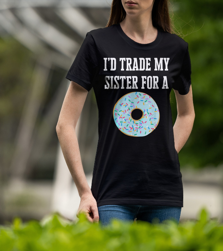 I'd Trade My Sister For A Donut With Sprinkles Fun T-Shirt