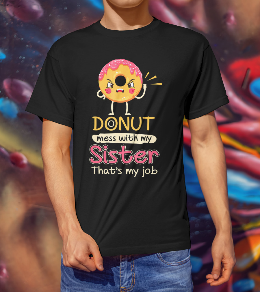 Angry Donut Mess With My Sister That's My Job T-Shirt