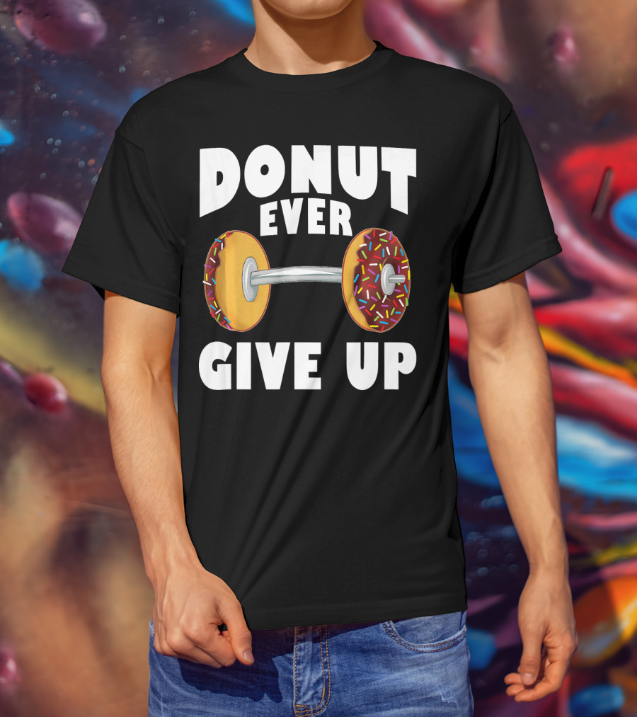 Donut Ever Give Up Funny Gym Workout Donut Barbell T-Shirt