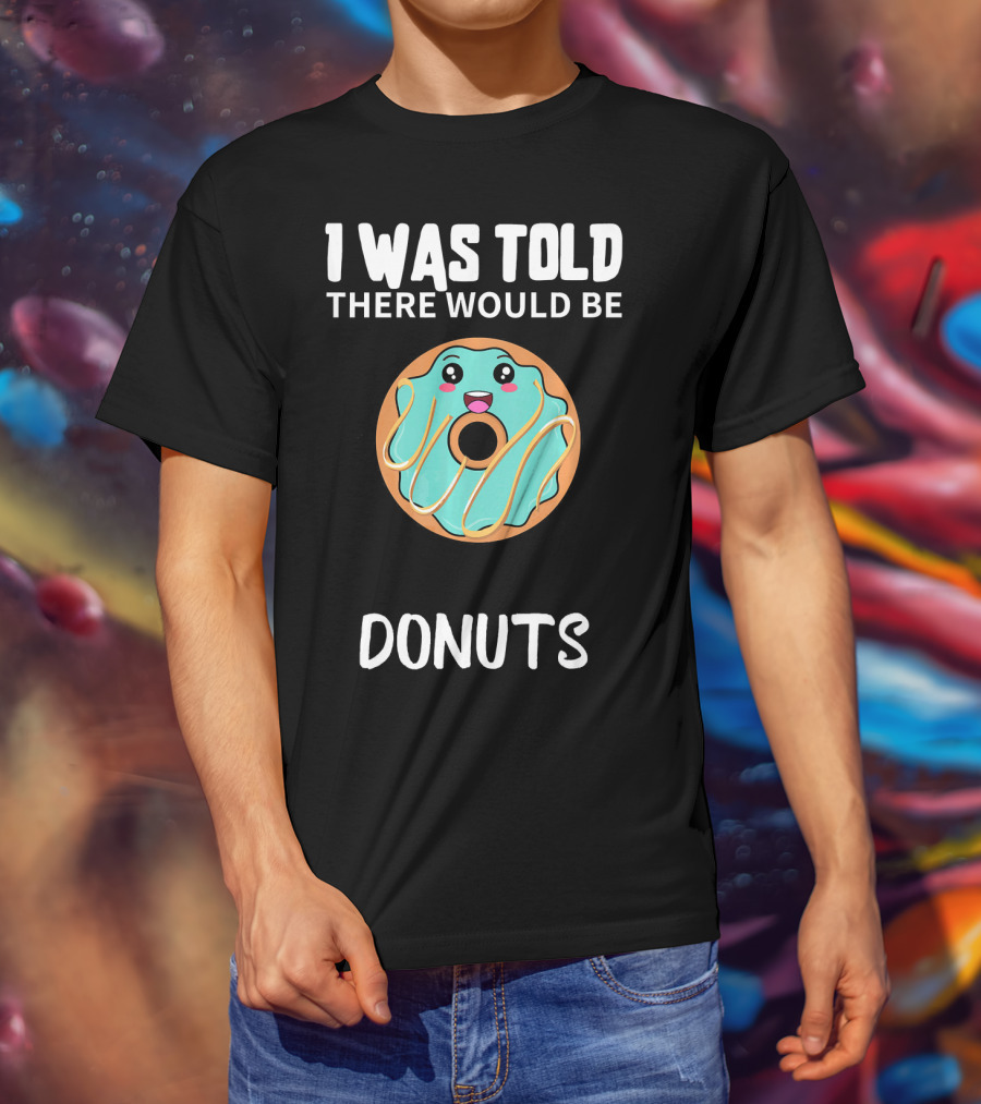 I Was Told There Would Be Donuts Cute Smiling Donut T-Shirt