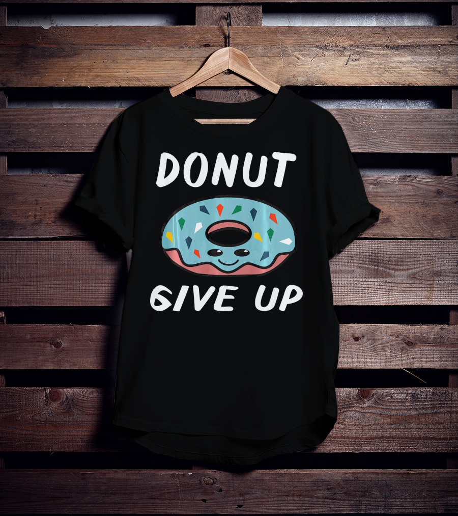 Donut Give Up Funny Donut Food Lovers T-Shirt