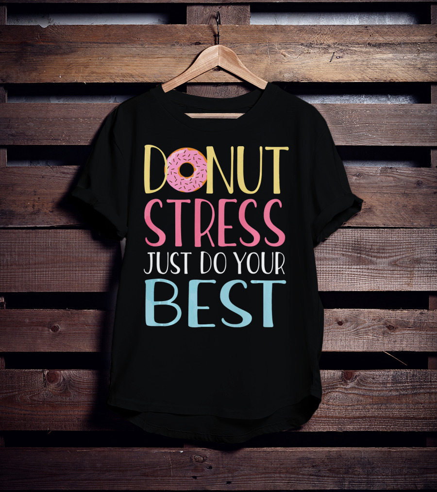 Donut Stress Just Do Your Best Teachers Motivational Message T-Shirt