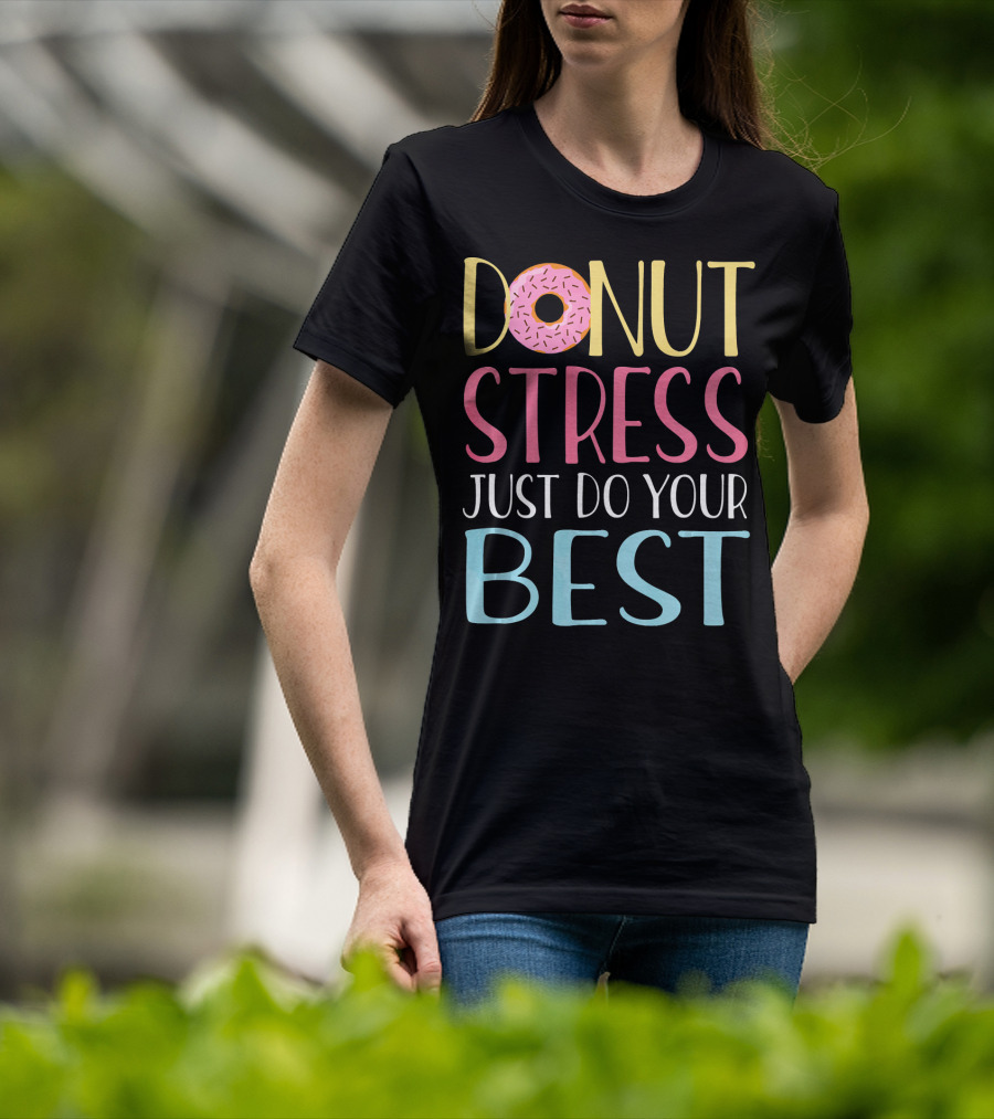 Donut Stress Just Do Your Best Teachers Motivational Message T-Shirt