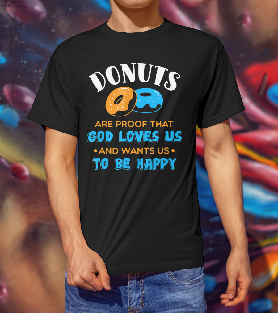 Donuts Are Proof That God Loves US And Wants US To Be Happy T-Shirt
