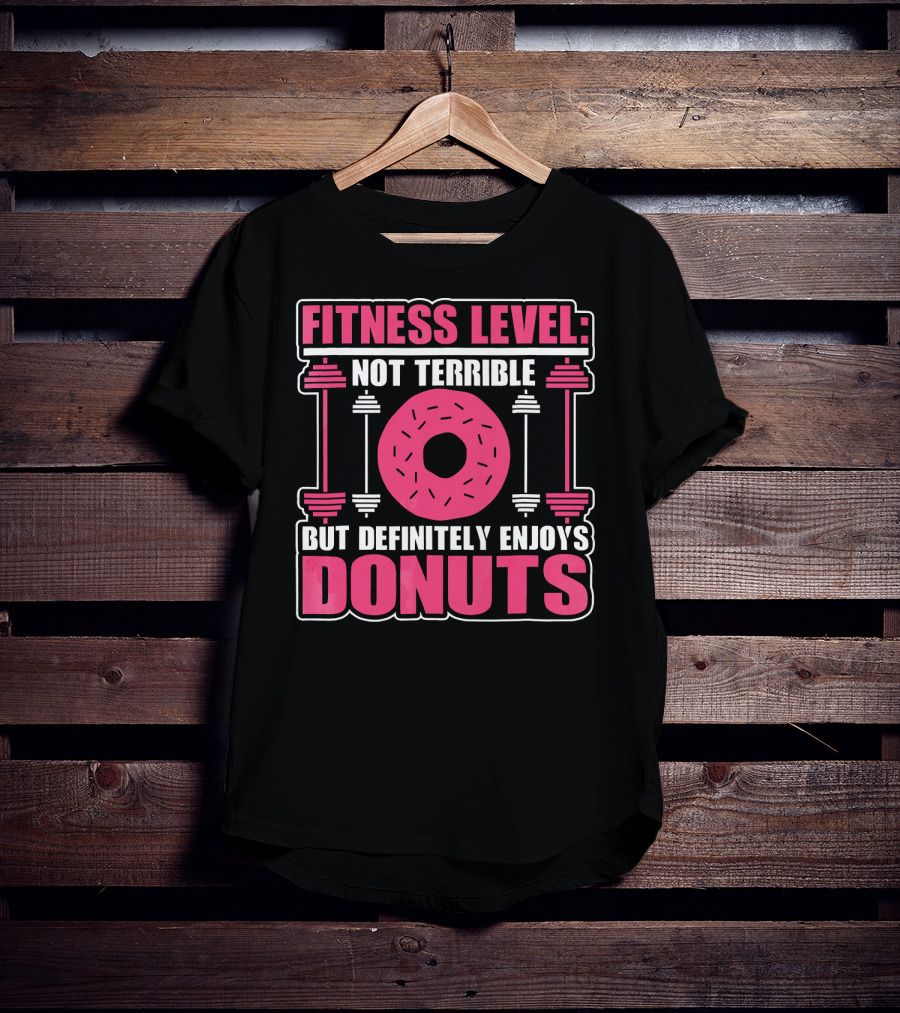 Fitness Level: Not Terrible But Definitely Enjoys Donuts T-Shirt