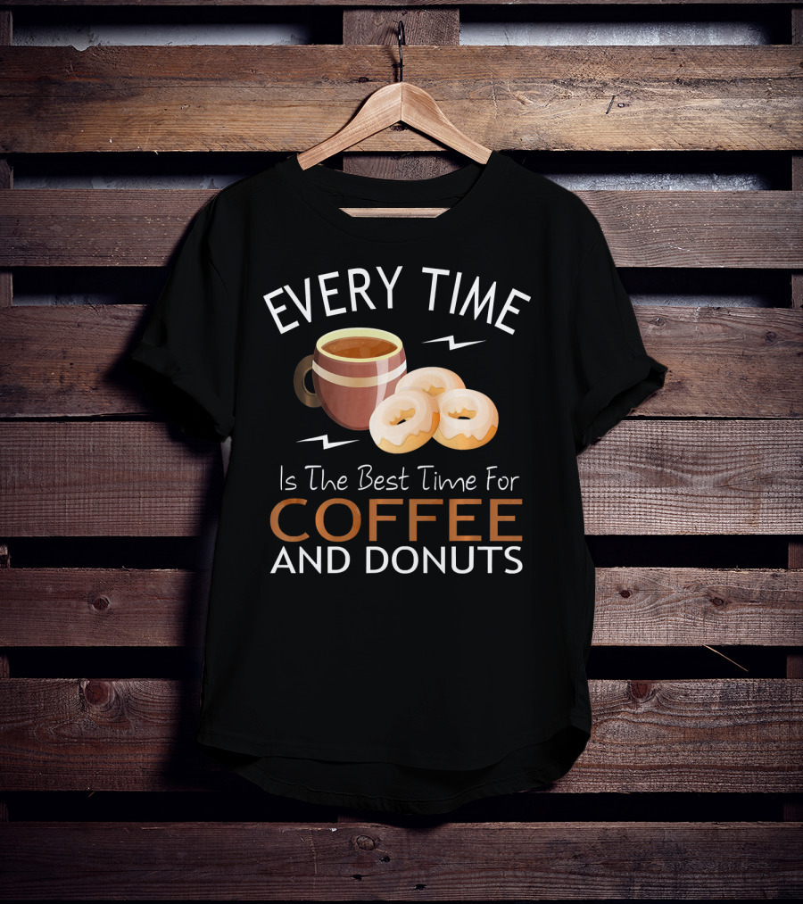 Every Time Is The Best Time For Coffee And Donuts T-Shirt