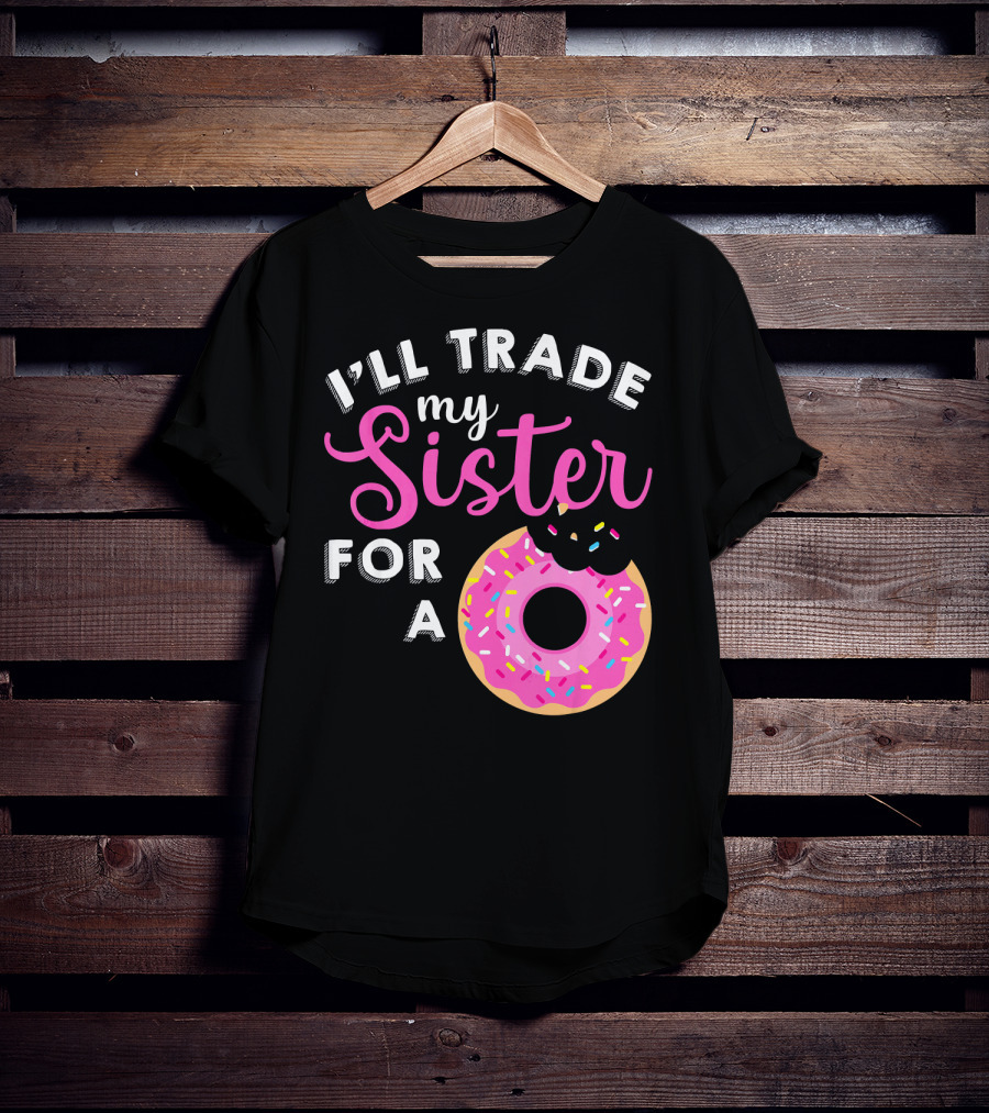 I'll Trade My Sister For A Donut Sweet T-Shirt