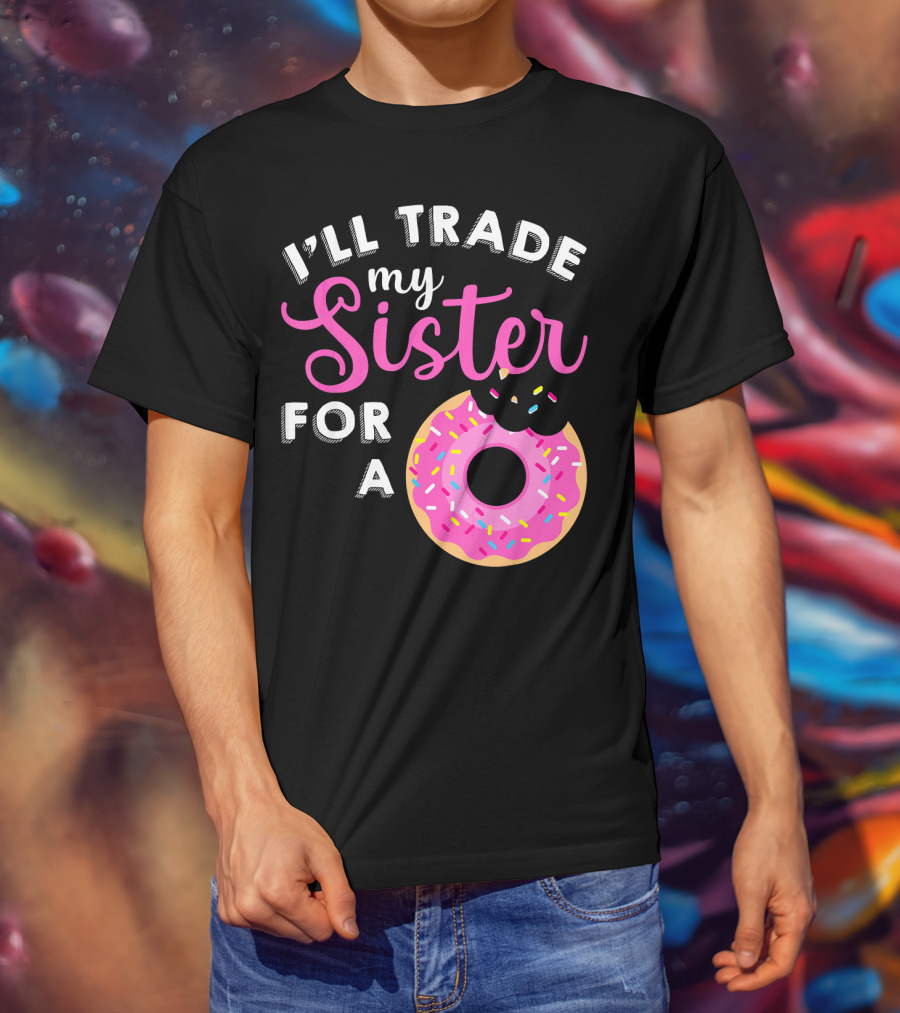 I'll Trade My Sister For A Donut Sweet T-Shirt