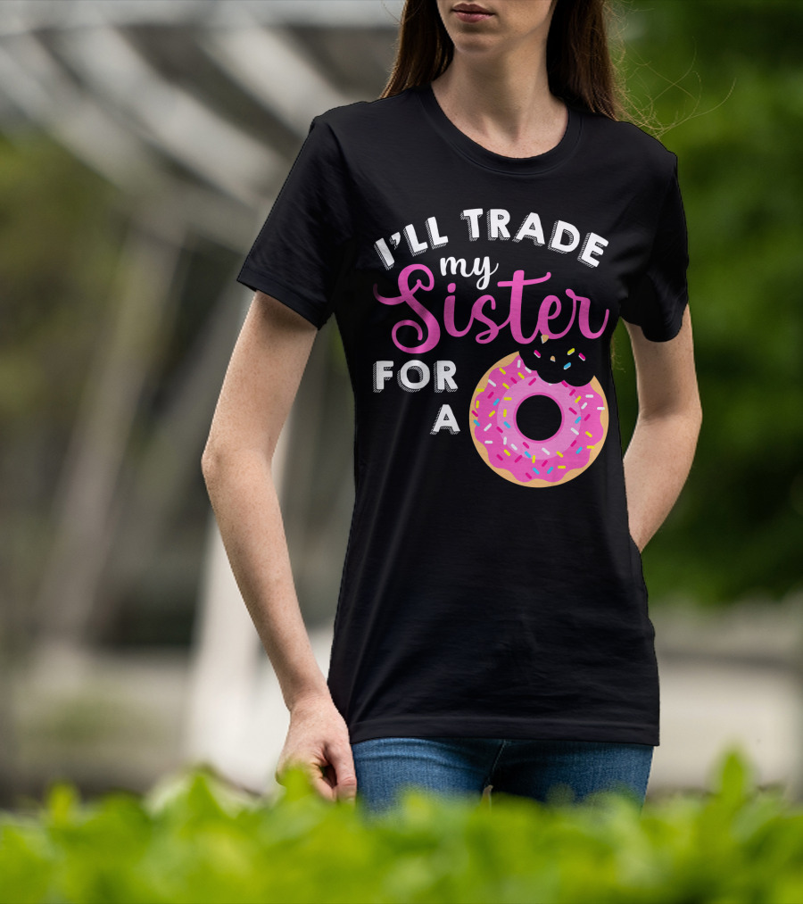 I'll Trade My Sister For A Donut Sweet T-Shirt