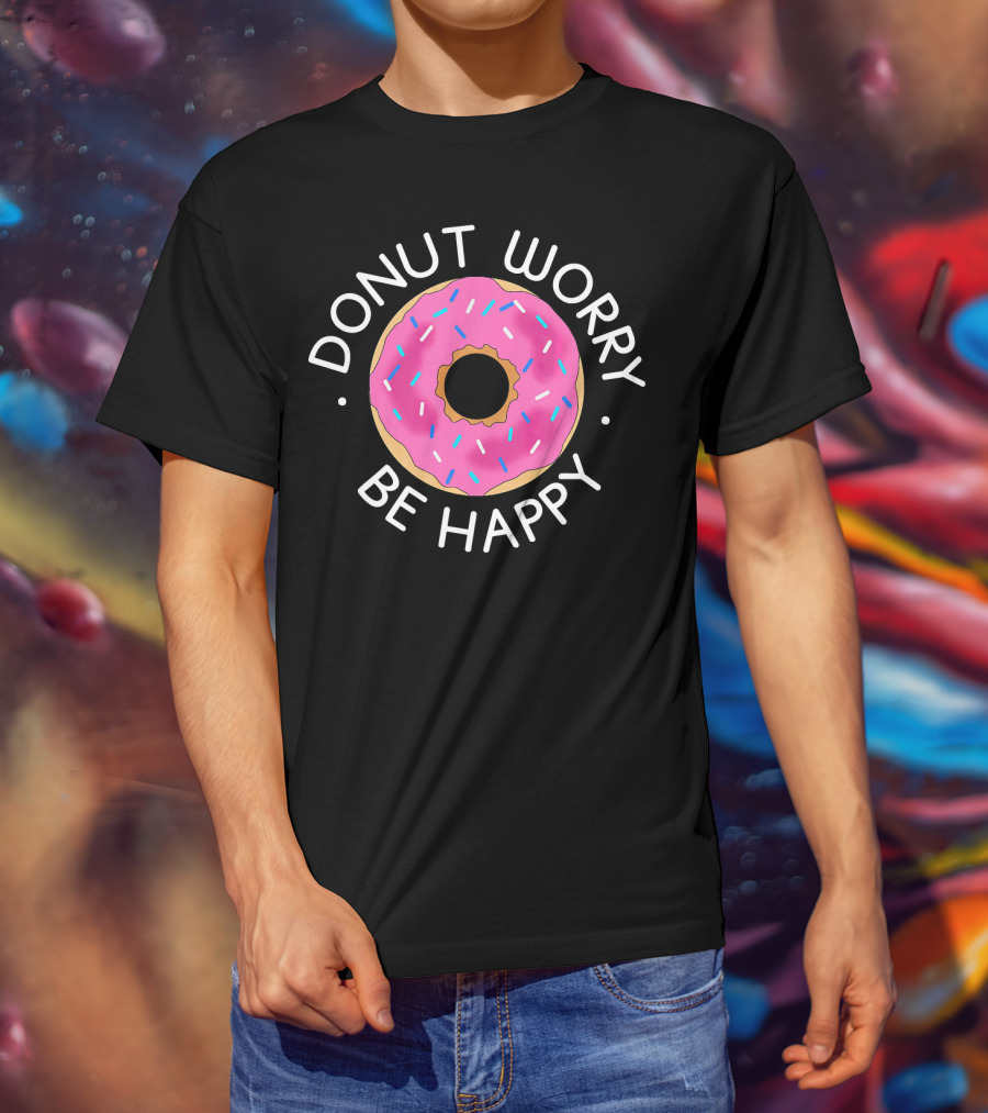Donut Worry Be Happy Funny Cookie Donut T-Shirt