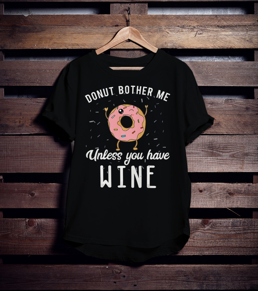 Donut Bother Me Unless You Have Wine T-Shirt