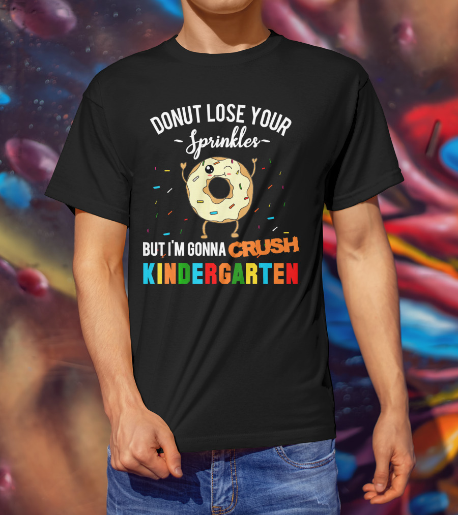Donut Lose Your Sprinkles But I'm Gonna Crush Kindergarten T-Shirt