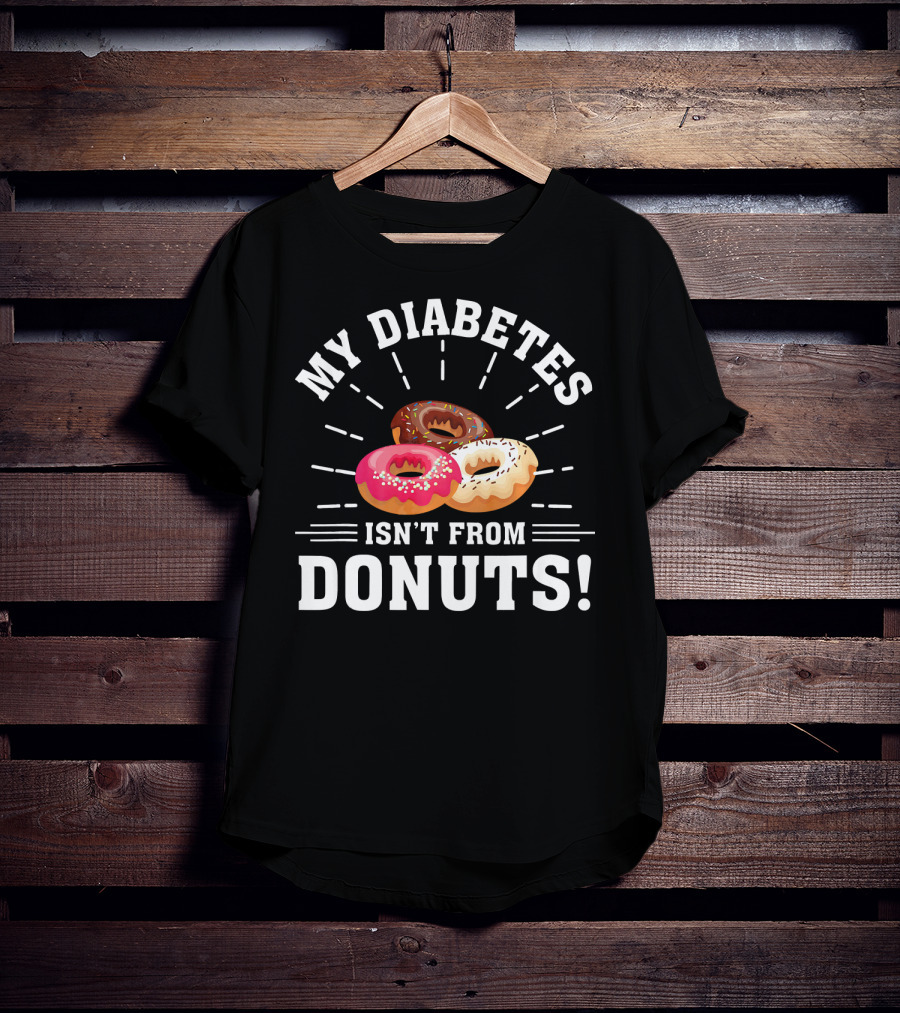 My Diabetes Isn't From Donuts Type 1 Diab T-Shirt