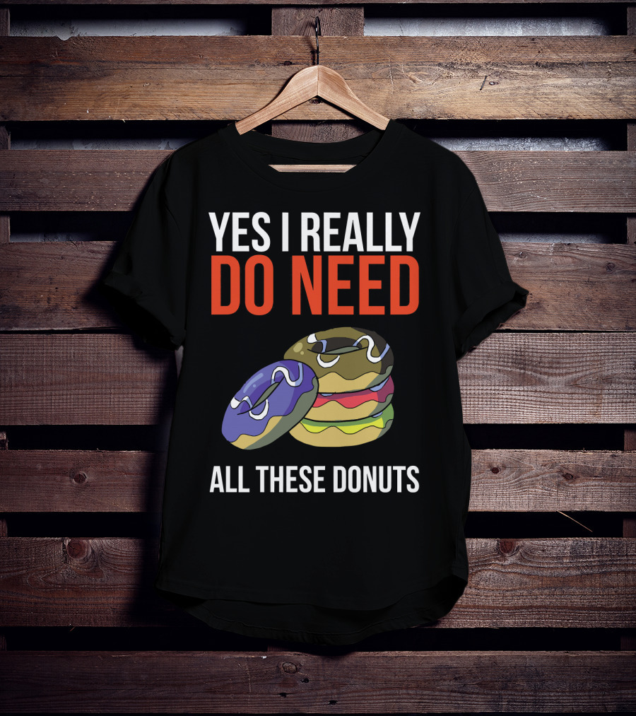 Yes I Really Do Need All These Donuts Colorful Stacked Treats T-Shirt