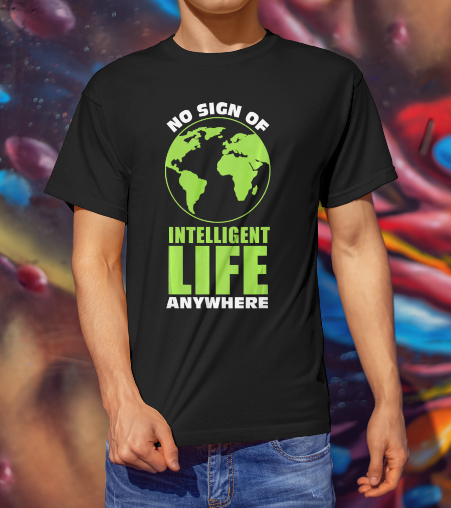 No Sign Of Intelligent Life Anywhere Earth Globe T-Shirt