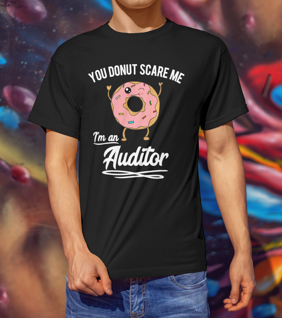 You Donut Scare Me I'm An Auditor Donut Image With Sprinkles And Facial Expression T-Shirt