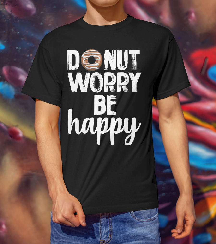 Donut Worry Be Happy Funny Foodie Doughnut T-Shirt