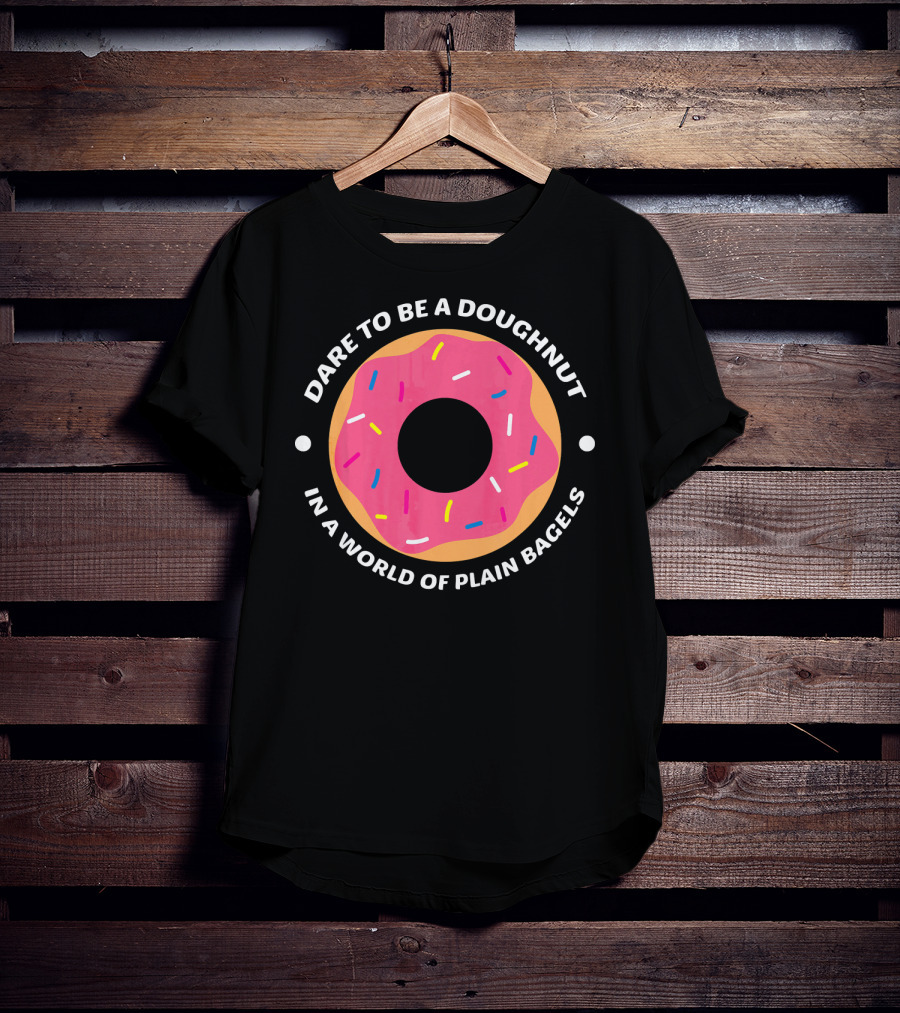 Dare To Be A Doughnut In A World Of Plain Bagels T-Shirt