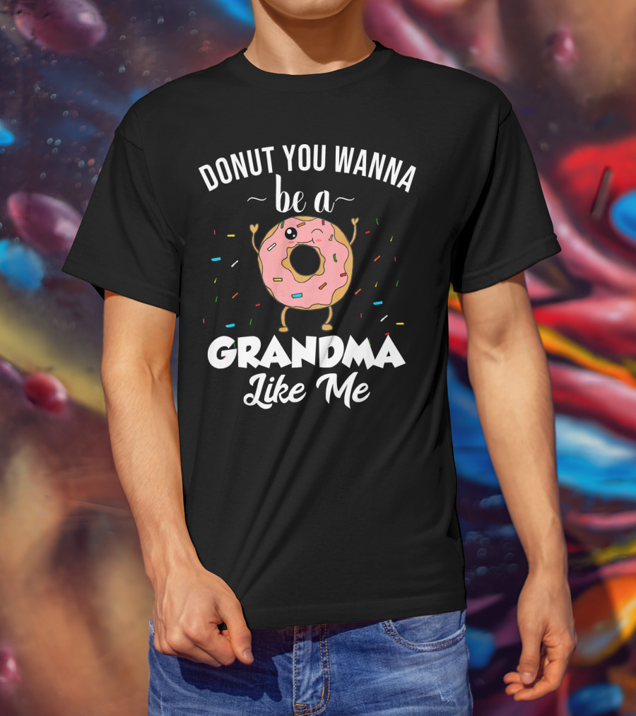 Donut You Wanna Be A Grandma Like Me Funny Joke T-Shirt