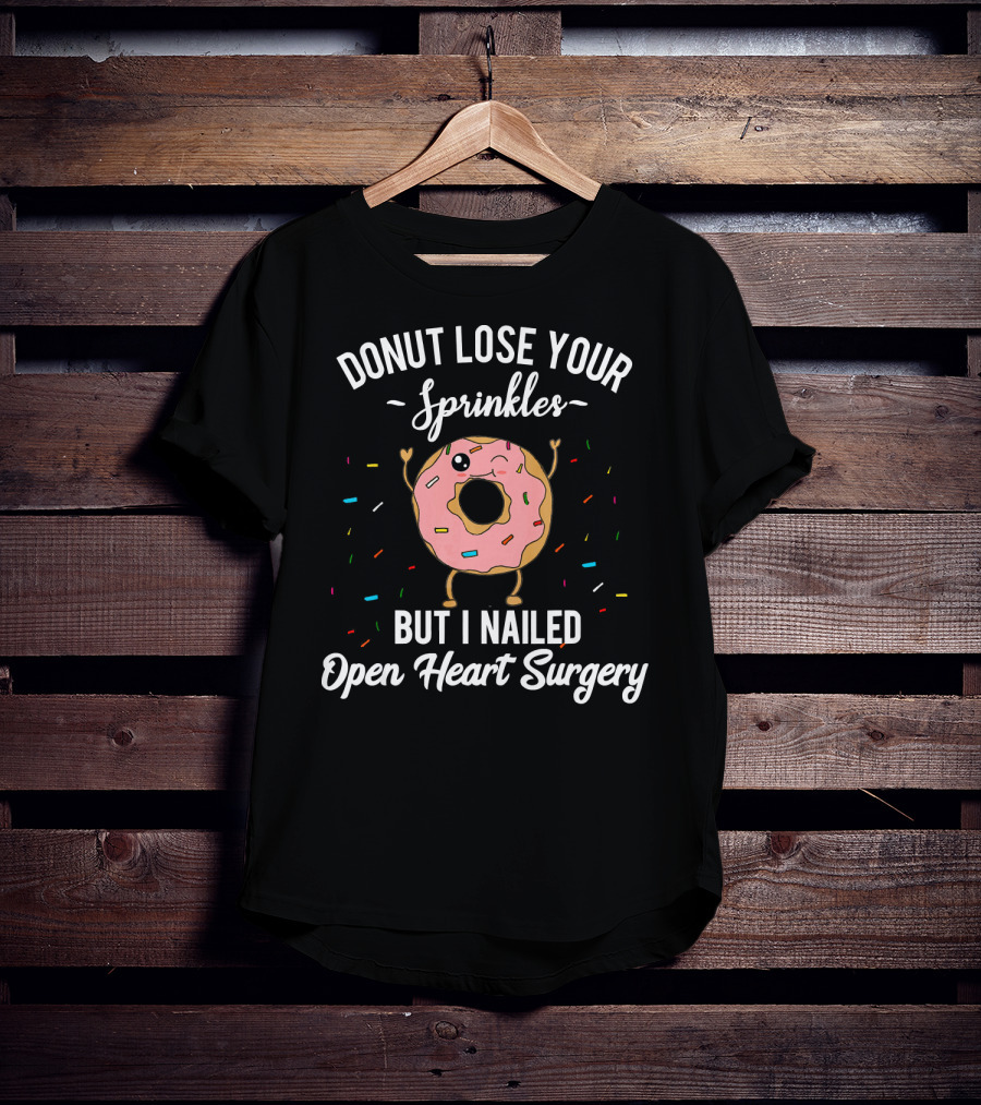 Donut Lose Your Sprinkles But I Nailed Open Heart Surgery T-Shirt