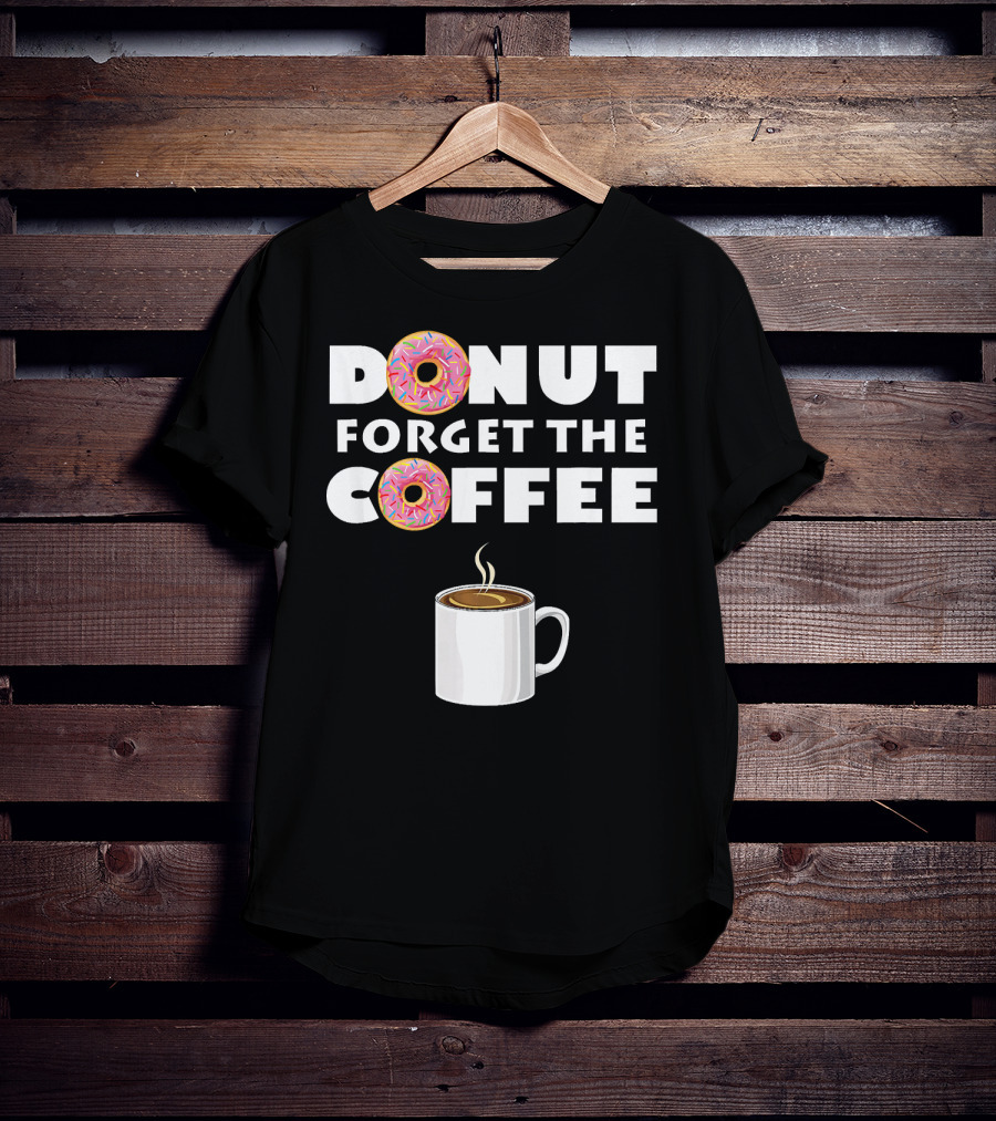 Funny Donut Forget The Coffee With Sprinkled Doughnuts And Coffee Mug T-Shirt