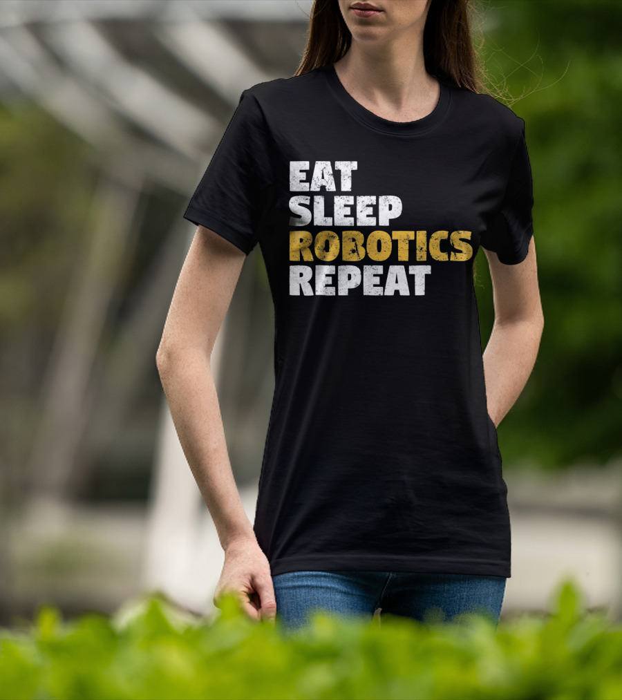Eat Sleep Robotics Repeat Motivational Robotics Enthusiast Routine T-Shirt