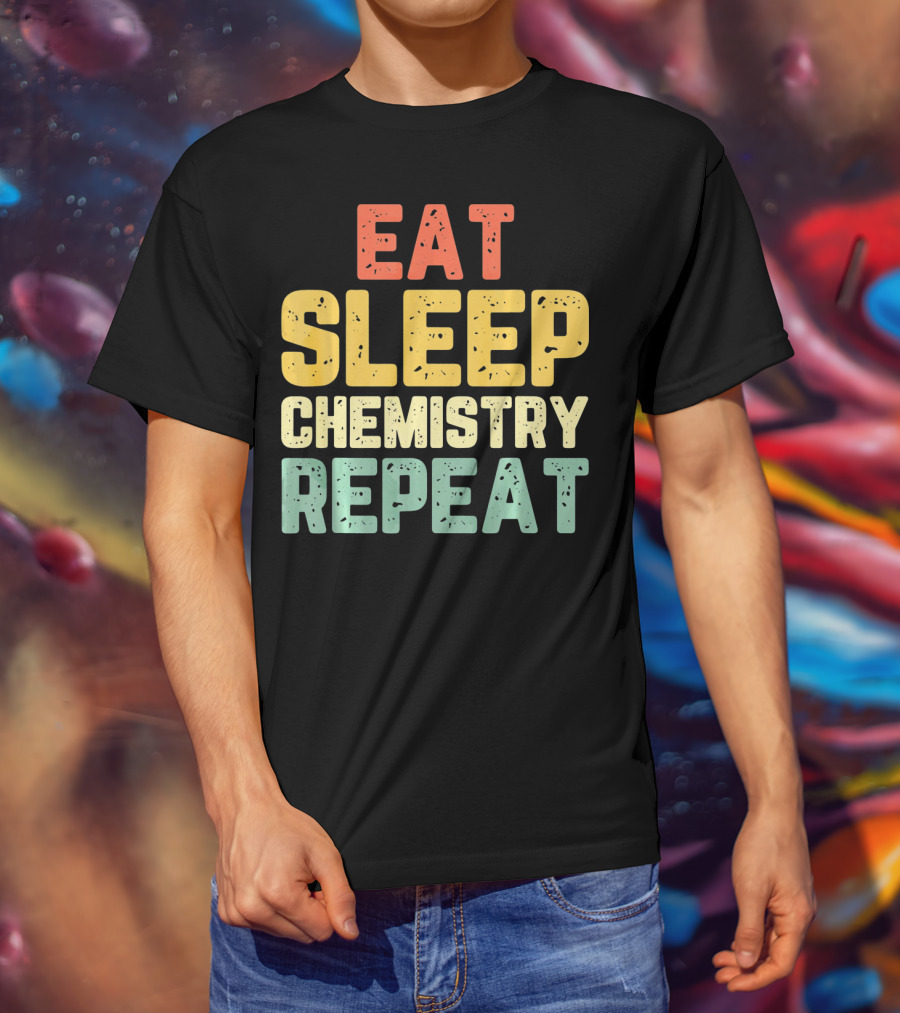 Eat Sleep Chemistry Repeat Science Enthusiast Mantra T-Shirt