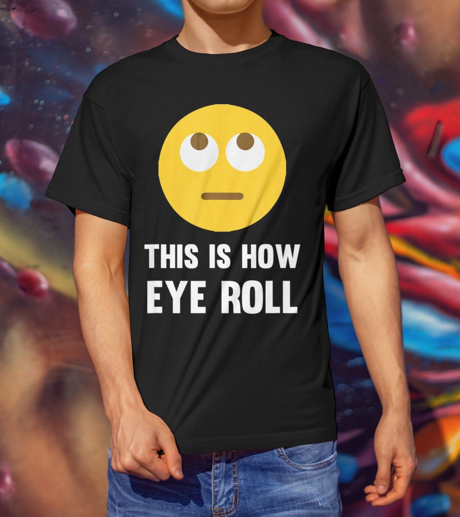 This Is How Eye Roll Emoji Pun Funny T-Shirt