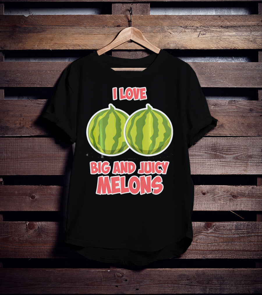 I Love Big And Juicy Melons T-Shirt