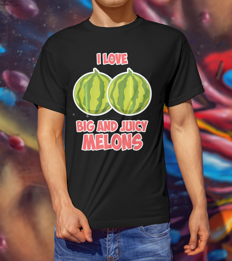 I Love Big And Juicy Melons T-Shirt