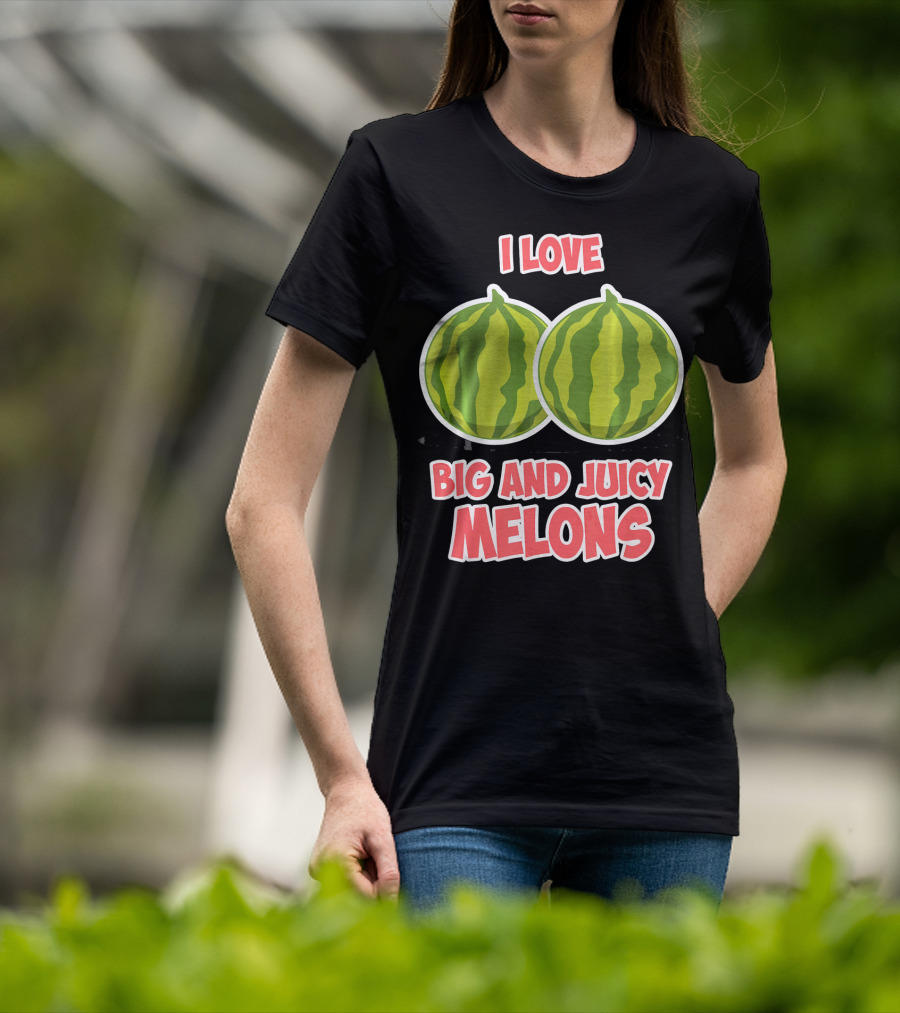 I Love Big And Juicy Melons T-Shirt