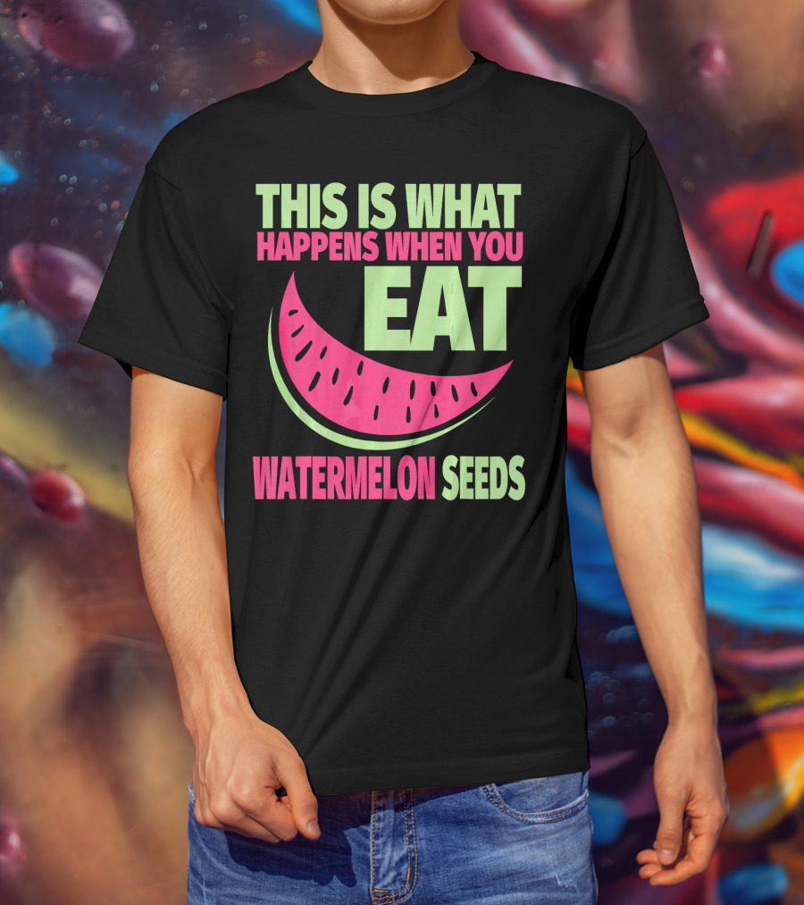 This Is What Happens When You Eat Watermelon Seeds T-Shirt