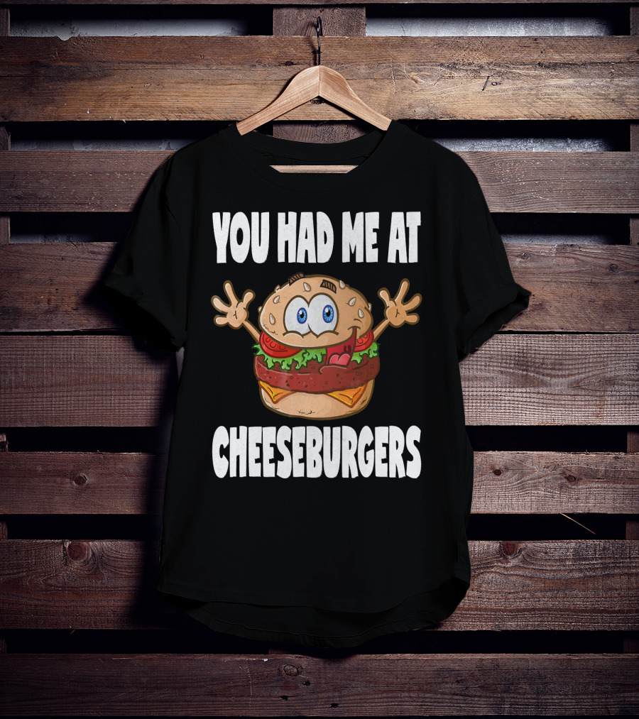 You Had Me At Cheeseburgers Cartoon Burger With Eyes And Hands T-Shirt