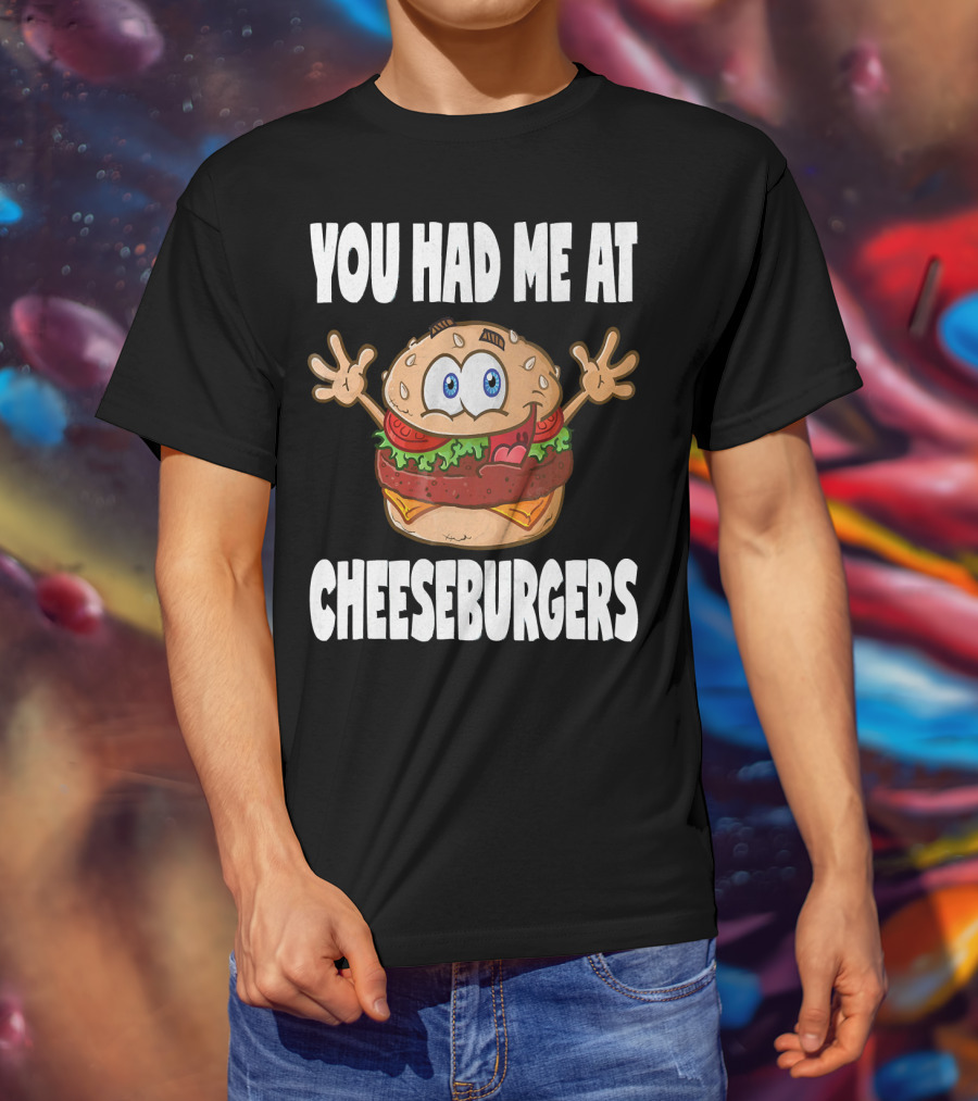 You Had Me At Cheeseburgers Cartoon Burger With Eyes And Hands T-Shirt