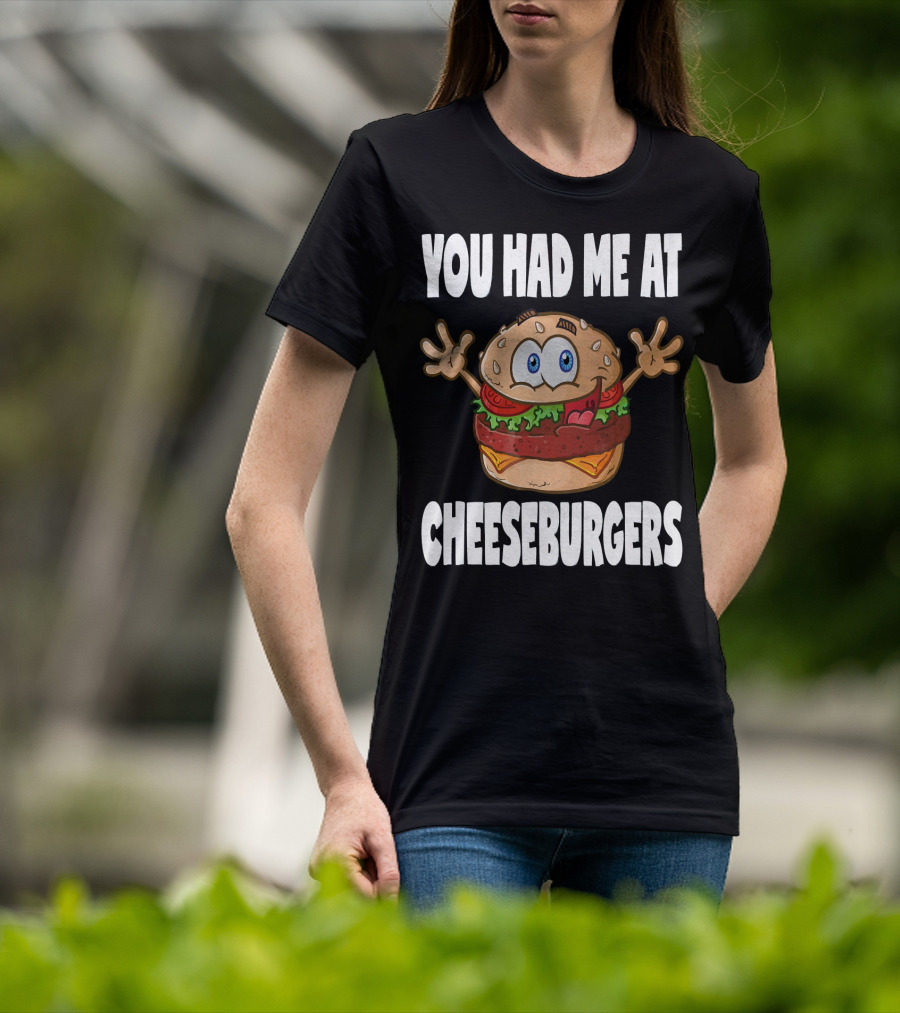 You Had Me At Cheeseburgers Cartoon Burger With Eyes And Hands T-Shirt
