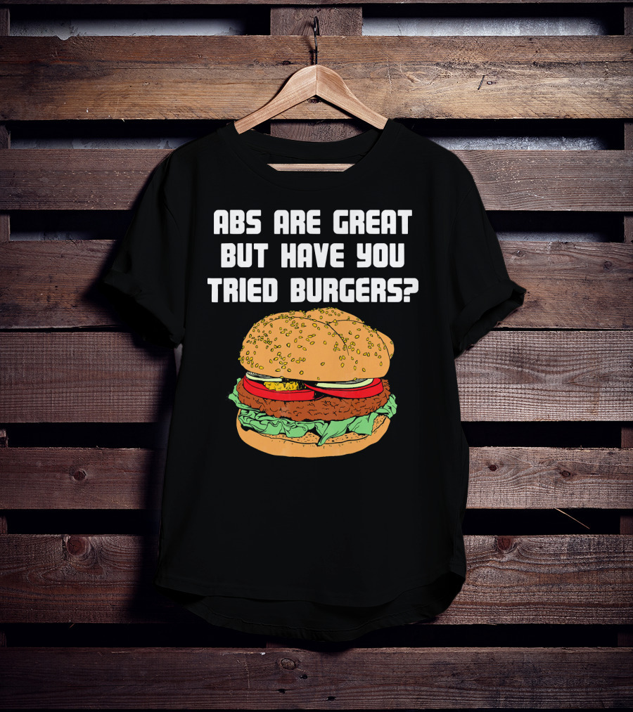 Abs Are Great But Have You Tried Burgers Funny Fitness T-Shirt
